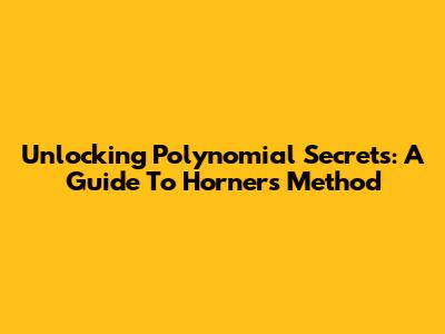 Unlocking Polynomial Secrets: A Guide To Horner's Method