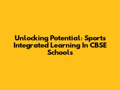 Unlocking Potential: Sports Integrated Learning In CBSE Schools