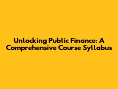 Unlocking Public Finance: A Comprehensive Course Syllabus