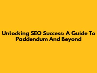 Unlocking SEO Success: A Guide To Paddendum And Beyond