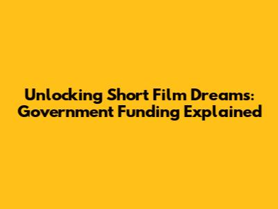 Unlocking Short Film Dreams: Government Funding Explained