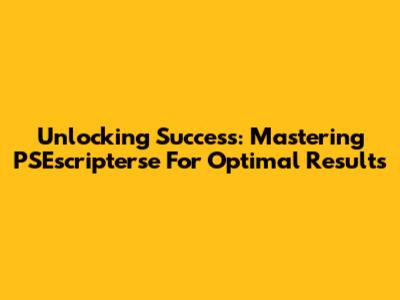 Unlocking Success: Mastering PSEscripterse For Optimal Results