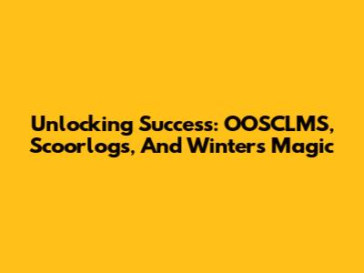 Unlocking Success: OOSCLMS, Scoorlogs, And Winter's Magic
