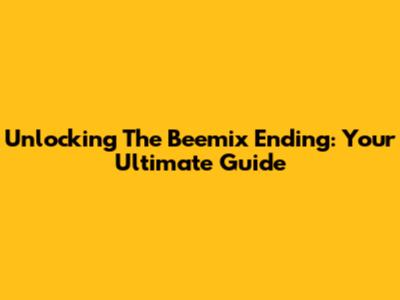 Unlocking The Beemix Ending: Your Ultimate Guide