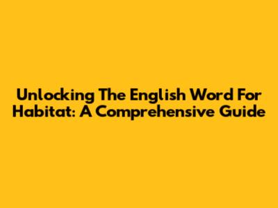 Unlocking The English Word For Habitat: A Comprehensive Guide