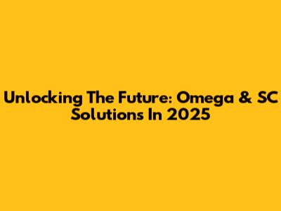 Unlocking The Future: Omega & SC Solutions In 2025