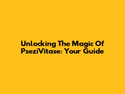 Unlocking The Magic Of PseziVitase: Your Guide