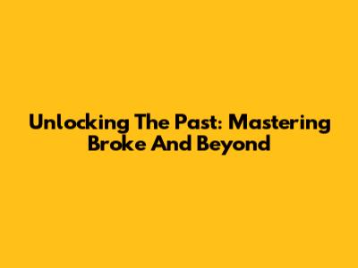 Unlocking The Past: Mastering 'Broke' And Beyond
