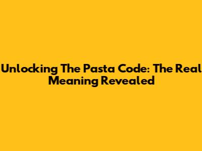 Unlocking The Pasta Code: The Real Meaning Revealed