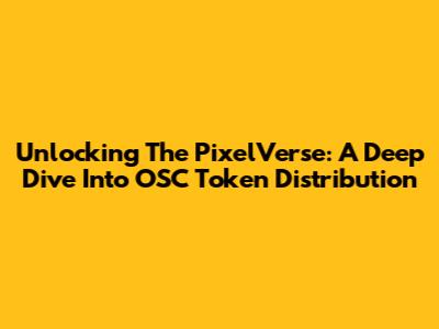 Unlocking The PixelVerse: A Deep Dive Into OSC Token Distribution