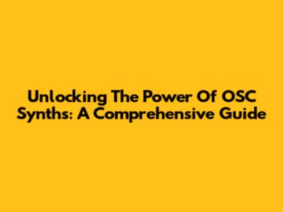Unlocking The Power Of OSC Synths: A Comprehensive Guide