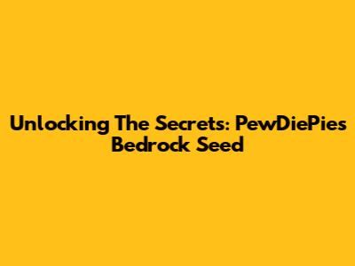 Unlocking The Secrets: PewDiePie's Bedrock Seed
