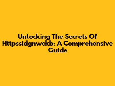 Unlocking The Secrets Of Httpssidgnwekb: A Comprehensive Guide