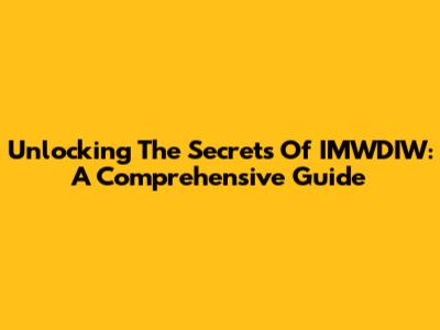 Unlocking The Secrets Of IMWDIW: A Comprehensive Guide