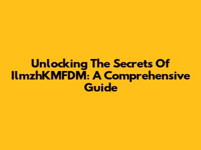 Unlocking The Secrets Of IlmzhKMFDM: A Comprehensive Guide