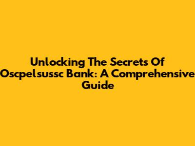 Unlocking The Secrets Of Oscpelsussc Bank: A Comprehensive Guide