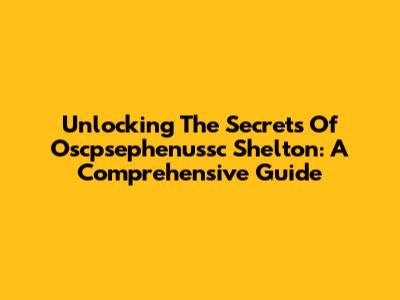 Unlocking The Secrets Of Oscpsephenussc Shelton: A Comprehensive Guide