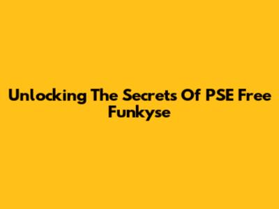 Unlocking The Secrets Of PSE Free Funkyse