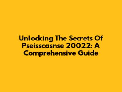 Unlocking The Secrets Of Pseisscasnse 20022: A Comprehensive Guide