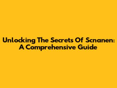 Unlocking The Secrets Of Scnanen: A Comprehensive Guide
