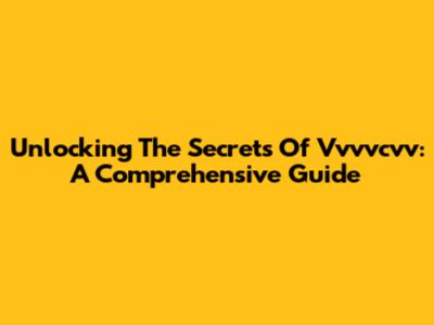 Unlocking The Secrets Of Vvvvcvv: A Comprehensive Guide