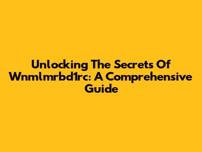 Unlocking The Secrets Of Wnmlmrbd1rc: A Comprehensive Guide
