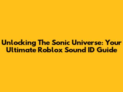 Unlocking The Sonic Universe: Your Ultimate Roblox Sound ID Guide