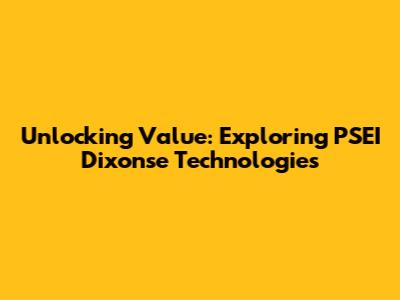 Unlocking Value: Exploring PSEI Dixonse Technologies