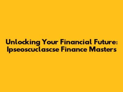 Unlocking Your Financial Future: Ipseoscuclascse Finance Masters