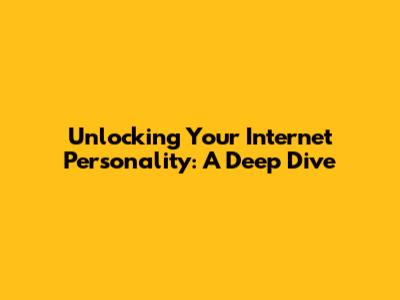 Unlocking Your Internet Personality: A Deep Dive