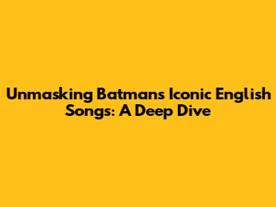 Unmasking Batman's Iconic English Songs: A Deep Dive