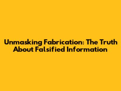 Unmasking Fabrication: The Truth About Falsified Information