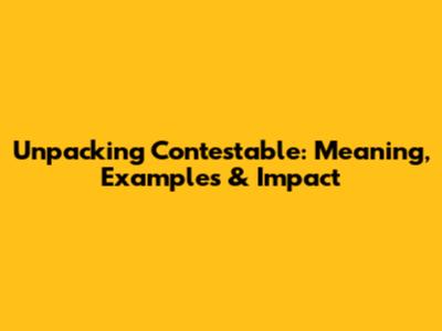 Unpacking 'Contestable': Meaning, Examples & Impact
