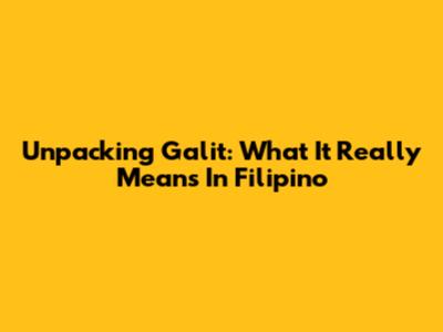 Unpacking 'Galit': What It Really Means In Filipino