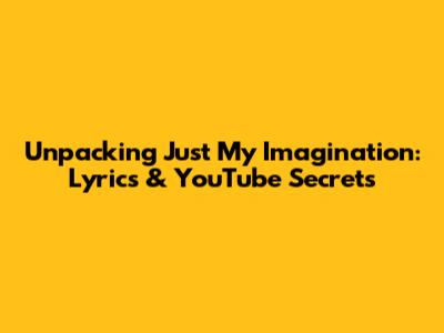 Unpacking 'Just My Imagination': Lyrics & YouTube Secrets