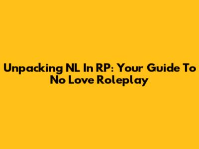 Unpacking 'NL' In RP: Your Guide To No Love Roleplay