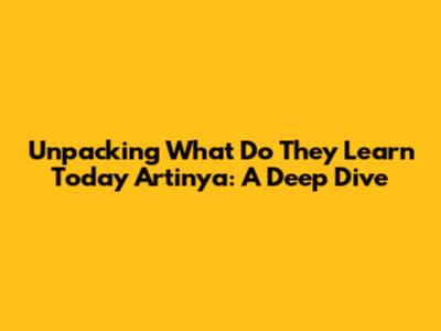 Unpacking 'What Do They Learn Today' Artinya: A Deep Dive