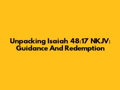 Unpacking Isaiah 48:17 NKJV: Guidance And Redemption