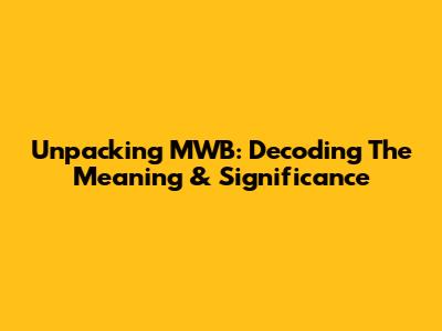 Unpacking MWB: Decoding The Meaning & Significance