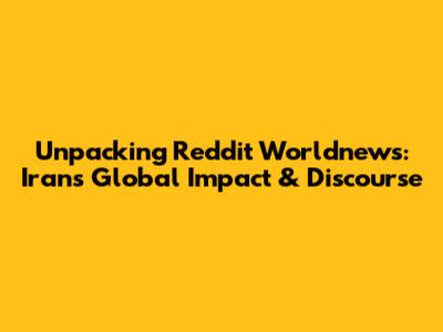 Unpacking Reddit Worldnews: Iran's Global Impact & Discourse