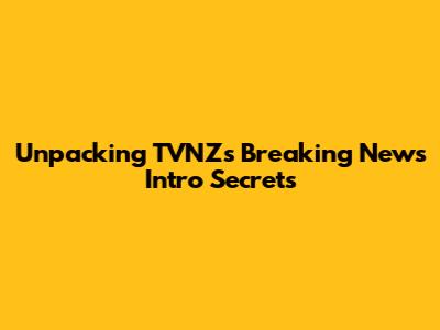 Unpacking TVNZ's Breaking News Intro Secrets