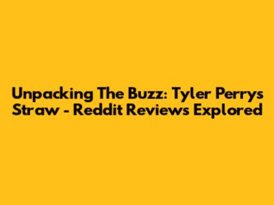 Unpacking The Buzz: Tyler Perry's Straw - Reddit Reviews Explored