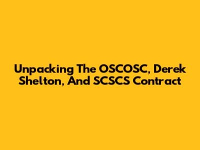 Unpacking The OSCOSC, Derek Shelton, And SCSCS Contract