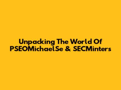Unpacking The World Of PSEOMichaelSe & SECMinters