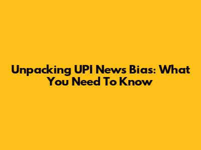 Unpacking UPI News Bias: What You Need To Know