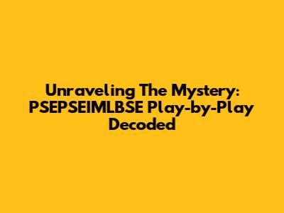 Unraveling The Mystery: PSEPSEIMLBSE Play-by-Play Decoded