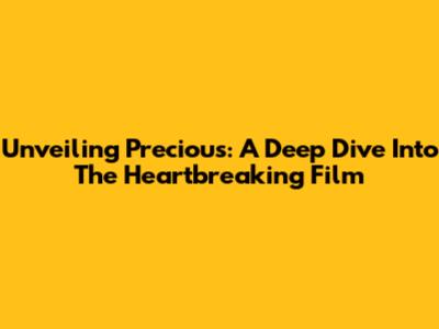 Unveiling 'Precious': A Deep Dive Into The Heartbreaking Film