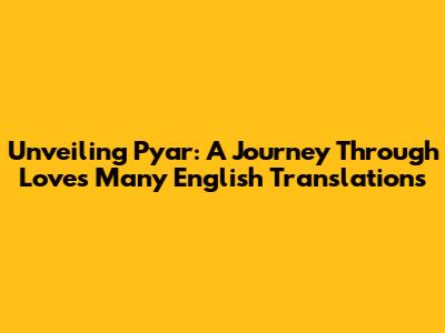 Unveiling 'Pyar': A Journey Through Love's Many English Translations