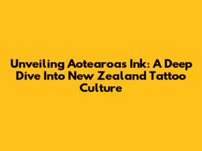 Unveiling Aotearoa's Ink: A Deep Dive Into New Zealand Tattoo Culture