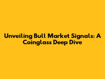 Unveiling Bull Market Signals: A Coinglass Deep Dive